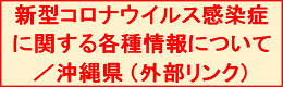 新型コロナウイルス感染症に関する各種情報について／沖縄県 （外部リンク）